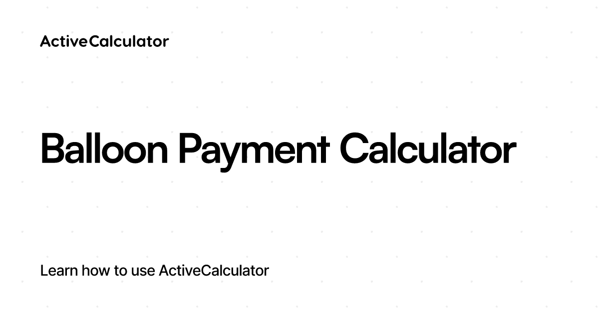 Balloon Payment Calculator Accurate Mortgage Repayment Planning ActiveCalculator Templates