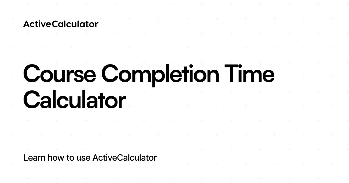 Course Completion Time Calculator – ActiveCalculator Templates