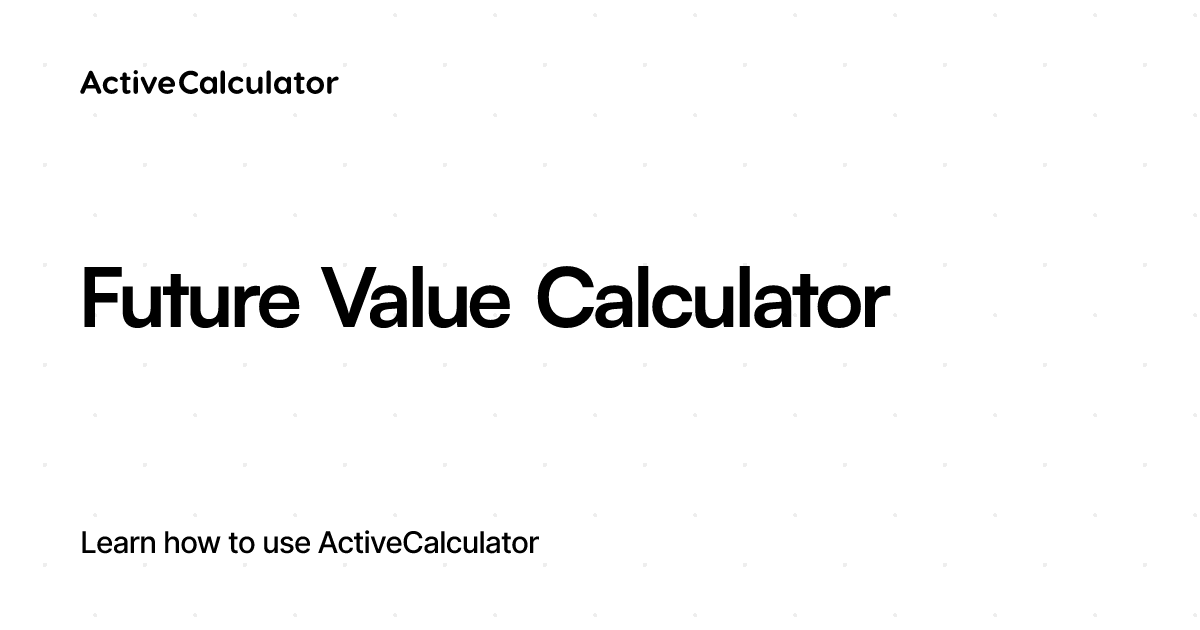 Future Value Calculator – ActiveCalculator Templates